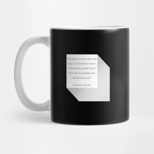 "The future rewards those who press on. I don't have time to feel sorry for myself. I don't have time to complain. I'm going to press on." - Barack Obama Inspirational Quote Mug